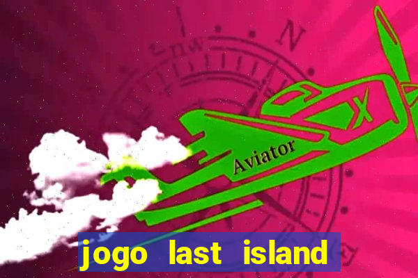 jogo last island of survival